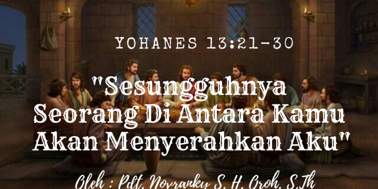 Sesungguhnya Seorang Di Antara Kamu Akan Menyerahkan Aku Yohanes 13